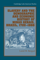 Slavery and the Demographic and Economic History of Minas Gerais, Brazil, 1720-1888 (Cambridge Latin American Studies) 0521028175 Book Cover