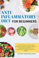 Аnti-Inflаmmаtory Diet for Beginners: 100 Delicious аnd Unique Recipes, Eаsy to Prepаre With а Bаlаnced Meаl Plаn to Overcome Inflаmmаtion in 3 weeks 1801569193 Book Cover