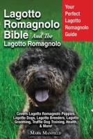 Lagotto Romagnolo Bible And The Lagotto Romagnolo: Your Perfect Lagotto Romagnolo Guide Covers Lagotto Romagnolo Puppies, Lagotto Dogs, Lagotto ... Truffle Dog Training, Health, & More! 191135597X Book Cover