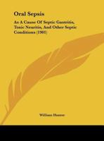 Oral Sepsis as a Cause of septic Gastritis, toxic Neuritis, and Other Septic Conditions. With Illustrative Cases 1018550526 Book Cover