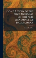Goal!: A Story of the Boys' Boarding School and Orphanage at Damoh, India 1025680812 Book Cover