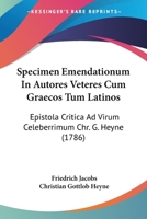 Specimen Emendationum In Autores Veteres Cum Graecos Tum Latinos: Epistola Critica Ad Virum Celeberrimum Chr. G. Heyne (1786) 1167041941 Book Cover