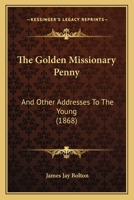 The Golden Missionary Penny: And Other Addresses To The Young 1120886341 Book Cover