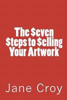 The Seven Steps to Selling Your Artwork 1460911482 Book Cover