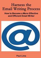 Harness the Email Writing Process: : How to Become a More Effective and Efficient Email Writer 1927710138 Book Cover