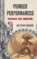 Pioneer Performances: Staging the Frontier 0190218649 Book Cover