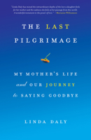 The Last Pilgrimage: My Mother's Life and Our Journey to Saying Goodbye 1619023199 Book Cover