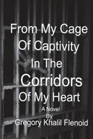 From My Cage of Captivity,: In the Corridors of My Heart 1722611723 Book Cover