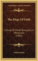 The Elegy of Faith: a Study of Alfred Tennyson's In Memoriam 1014110971 Book Cover