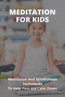 Mindfulness For Kid- Meditation And Mindfulness Techniques To Help Your Kid Calm Down B09MCJLNYN Book Cover