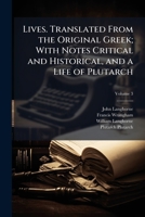 Lives. Translated from the original Greek; with notes critical and historical, and a Life of Plutarch Volume 3 1177140810 Book Cover