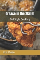 Grease in the Skillet: Old Style Cooking B086PVSFRB Book Cover