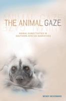 The Animal Gaze: Animal Subjectivities in Southern African Narratives 1868144623 Book Cover