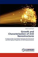 Growth and Characterization of ZnO Nanostructures: A Study of the Correlation between the Structural and the Optical Properties of ZnO Nanostructures 3659189812 Book Cover