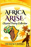 Africa Arise: A Book Of Classical And Inspirational Poems On African Diversity, Identity And Heritage B08QFCR8P6 Book Cover