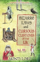 Bizarre Laws & Curious Customs of the UK: Volume 3 1916605036 Book Cover