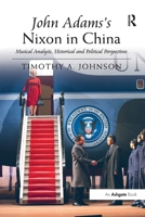 John Adams's Nixon in China: Musical Analysis, Historical and Political Perspectives 1138250317 Book Cover