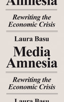 Media Amnesia: Rewriting the Economic Crisis 0745337902 Book Cover
