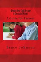 Helping Your Child Become a Successful Writer: A Guide for Parents (Guides for Parents Book 2) 1500212873 Book Cover