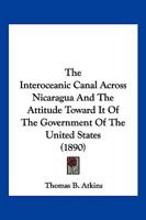 The Interoceanic Canal Across Nicaragua and the Attitude Toward It of the Government of the United States 1120765064 Book Cover