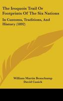 The Iroquois Trail, or, Footprints of the Six Nations: In Customs, Traditions and History 1016014171 Book Cover
