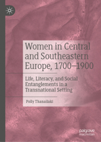Women in Central and Southeastern Europe, 1700-1900: Life, Literacy, and Social Entanglements in a Transnational Setting 3031604644 Book Cover
