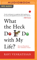 What the Heck Do I Do with My Life?: How to Flourish in Our Turbulent Times B0BJ4MFFS7 Book Cover