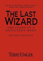 The Last Wizard: The Story of a Reluctant Hero 1462024076 Book Cover