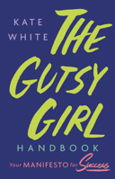 The Gutsy Girl Handbook: Your Manifesto for Success 1538711575 Book Cover
