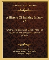 A History Of Painting In Italy V3: Umbria, Florence And Siena, From The Second To The Sixteenth Century 1164532138 Book Cover