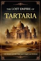The Lost Empire of Tartaria: The Hidden History They Don’t Want You to Know B0F5NW1K14 Book Cover