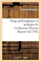 Eloge Philosophique Et Politique de Guillaume-Thomas Raynal 2011765994 Book Cover