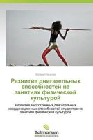 Razvitie dvigatel'nykh sposobnostey na zanyatiyakh fizicheskoy kul'turoy: Razvitie mnogogrannykh dvigatel'nykh koordinatsionnykh sposobnostey ... fizicheskoy kul'turoy 3659981443 Book Cover