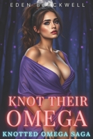 Knot Their Omega: An Omegaverse Reverse Harem Why Choose Romance (The Knotted Omega Saga) B0DYHC1KRY Book Cover