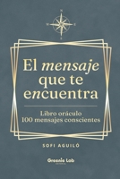 El mensaje que te encuentra: Un libro oráculo de 100 mensajes conscientes para abrir cuando necesites guía, claridad o inspiración (Spanish Edition) B0H7RHH3HJ Book Cover