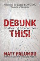 Debunk This!: Shattering Liberal Lies 164293304X Book Cover