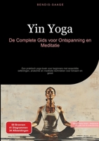 Yin Yoga: De Complete Gids voor Ontspanning en Meditatie: Een praktisch yoga boek voor beginners met essentiële oefeningen, anatomie en meditatie technieken voor lichaam en geest (Dutch Edition) 3384536606 Book Cover