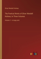 The Poetical Works of Oliver Wendell Holmes; In Three Volumes: Volume 2 - in large print 3368367889 Book Cover