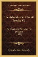 The Adventures Of Nevil Brooke V2: Or How India Was Won For England (1877) 1165792303 Book Cover