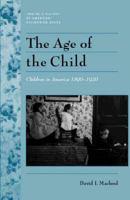 The Age of the Child: Children in America, 1890-1912 0805741054 Book Cover
