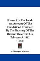 Sorrow On The Land: An Account Of The Inundation Occasioned By The Bursting Of The Bilberry Reservoir, On February 5, 1852 1104470500 Book Cover
