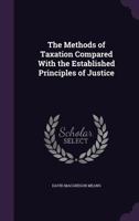 The Methods of Taxation Compared With the Established Principles of Justice 1358329737 Book Cover