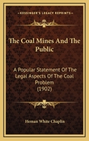 The Coal Mines And The Public: A Popular Statement Of The Legal Aspects Of The Coal Problem 1240119933 Book Cover