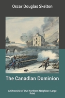 The Canadian Dominion: A Chronicle of Our Northern Neighbor: Large Print B087SGBBY3 Book Cover