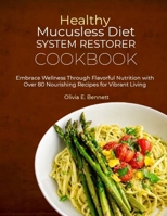 Healthy Mucusless Diet System Restorer Cookbook: Embrace Wellness Through Flavorful Nutrition with Over 80 Nourishing Recipes for Vibrant Living B0CQHLB8H3 Book Cover