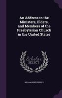 An Address to the ministers, elders, and members of the Presbyterian Church in the United States 1275728936 Book Cover