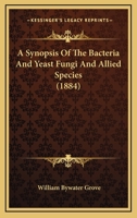 A Synopsis of the Bacteria and Yeast Fungi, and Allied Species 0548835845 Book Cover