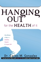 Hanging Out for the Health of It: One Minute a Day to a Healthier, Happier, & Longer Life 1599320584 Book Cover