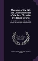 Memoirs of the life and correspondence of the Rev. Christian Frederick Swartz: to which is prefixed a sketch of the history of Christianity in India Volume 1 134113279X Book Cover