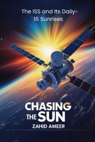 Chasing the Sun: The ISS and Its Daily 16 Sunrises B0DY4TX5RK Book Cover